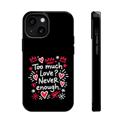 Too Much Love? Never Enough - Magnetic Phone Case