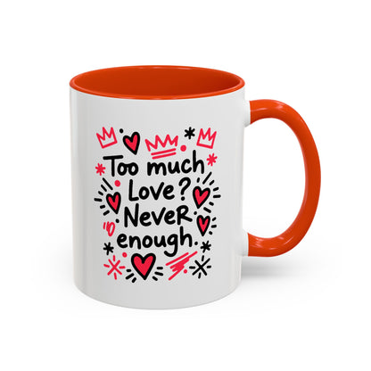 Too Much Love? Never Enough - Colorful Mug