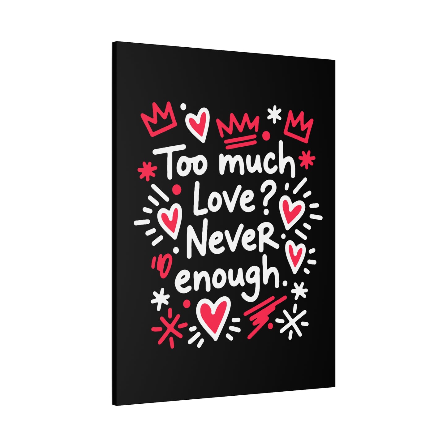 Too Much Love? Never Enough - Stretched Canvas