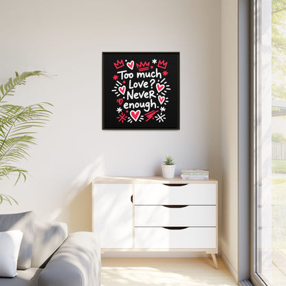 Too Much Love? Never Enough - Framed Canvas