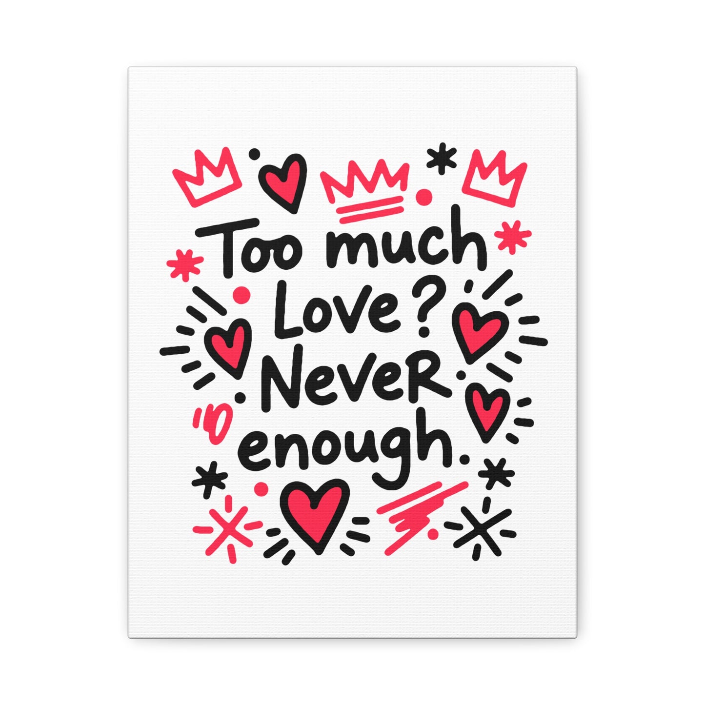 Too Much Love? Never Enough - Stretched Canvas