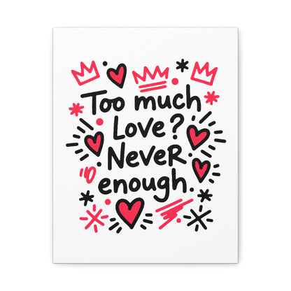 Too Much Love? Never Enough - Stretched Canvas