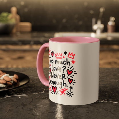 Too Much Love? Never Enough - Colorful Mug