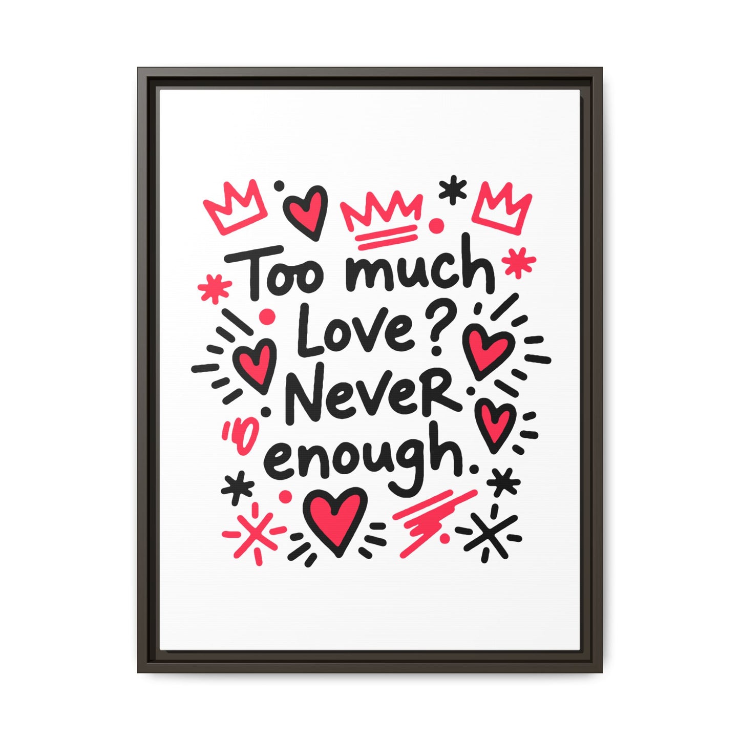 Too Much Love? Never Enough - Framed Canvas
