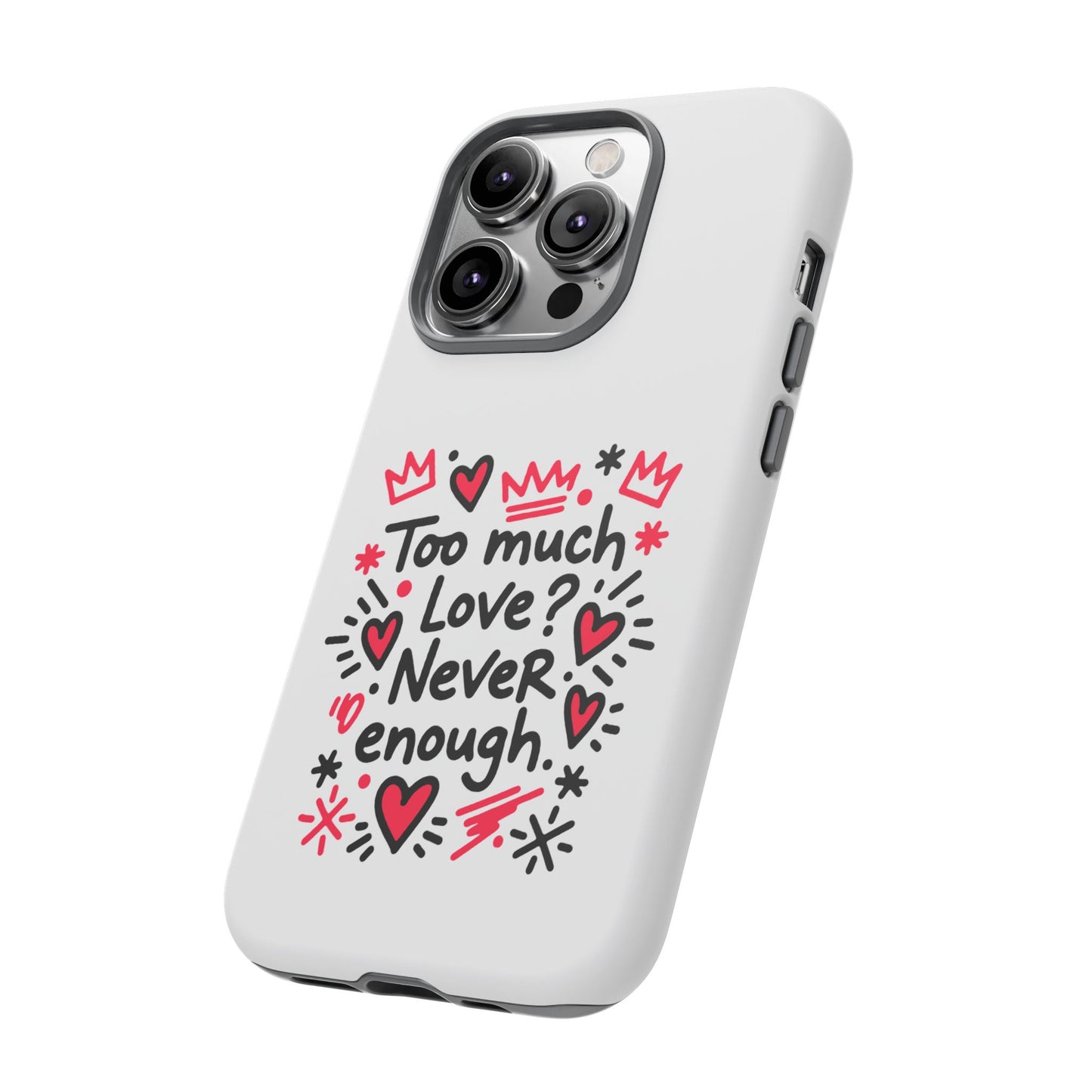 Too Much Love? Never Enough - Tough Phone Case