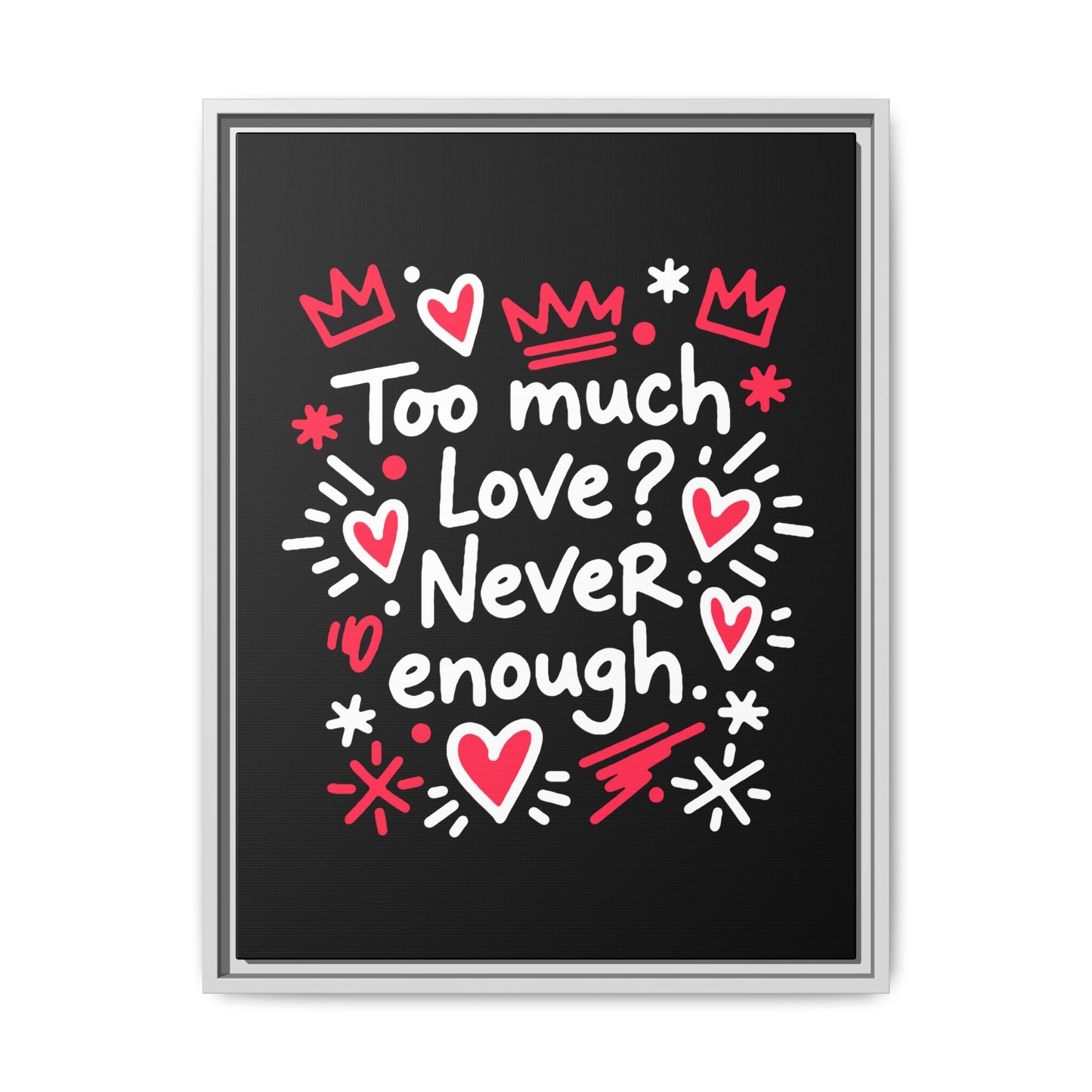 Too Much Love? Never Enough - Framed Canvas