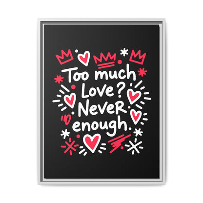 Too Much Love? Never Enough - Framed Canvas