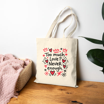 Too Much Love? Never Enough - Tote Bag