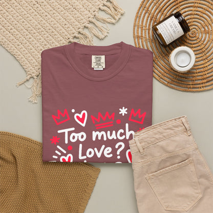 Too Much Love? Never Enough - T-Shirt