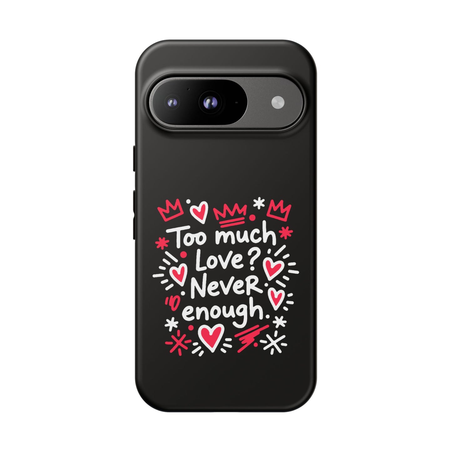Too Much Love? Never Enough - Tough Phone Case