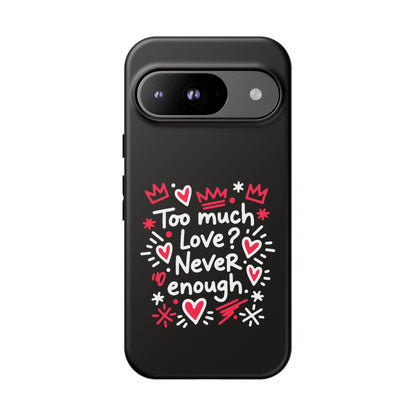 Too Much Love? Never Enough - Tough Phone Case