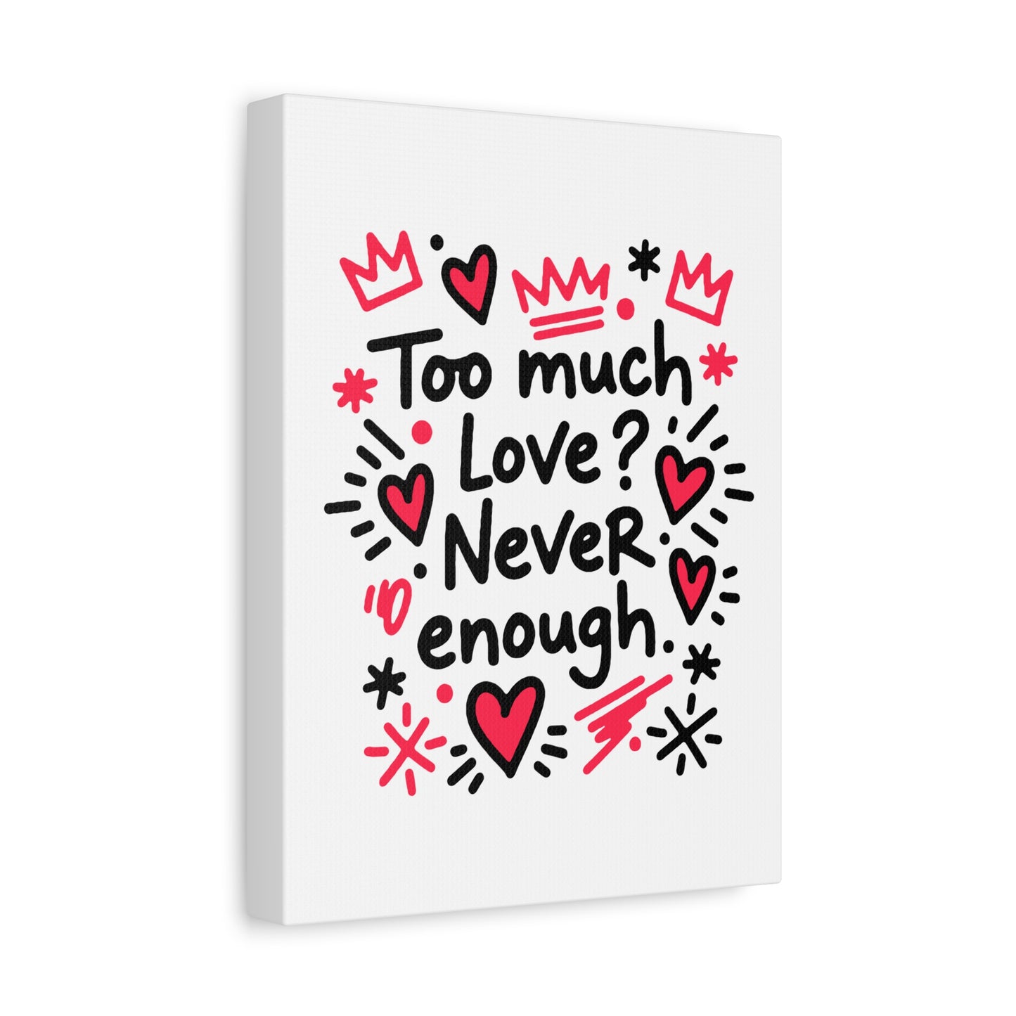 Too Much Love? Never Enough - Stretched Canvas