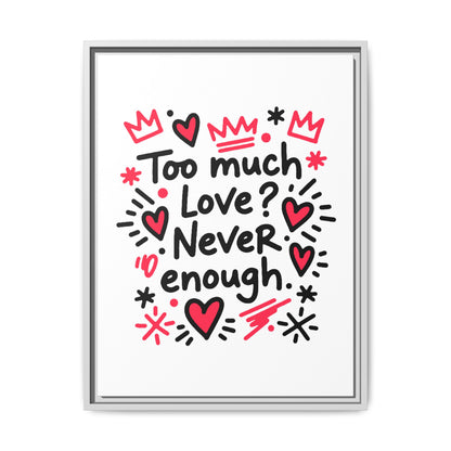 Too Much Love? Never Enough - Framed Canvas