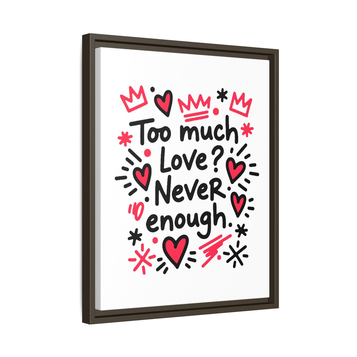 Too Much Love? Never Enough - Framed Canvas