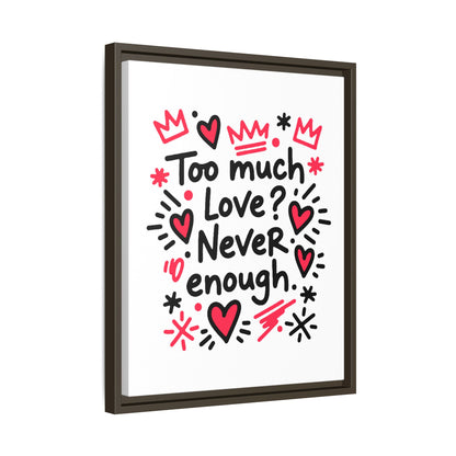 Too Much Love? Never Enough - Framed Canvas