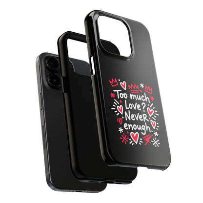 Too Much Love? Never Enough - Phone Case