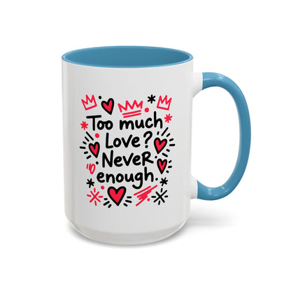 Too Much Love? Never Enough - Color Accent Mug