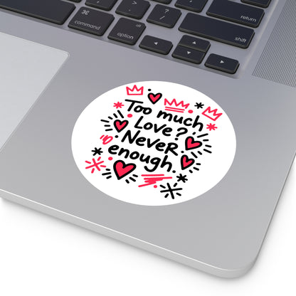 Too Much Love? Never Enough - Sticker