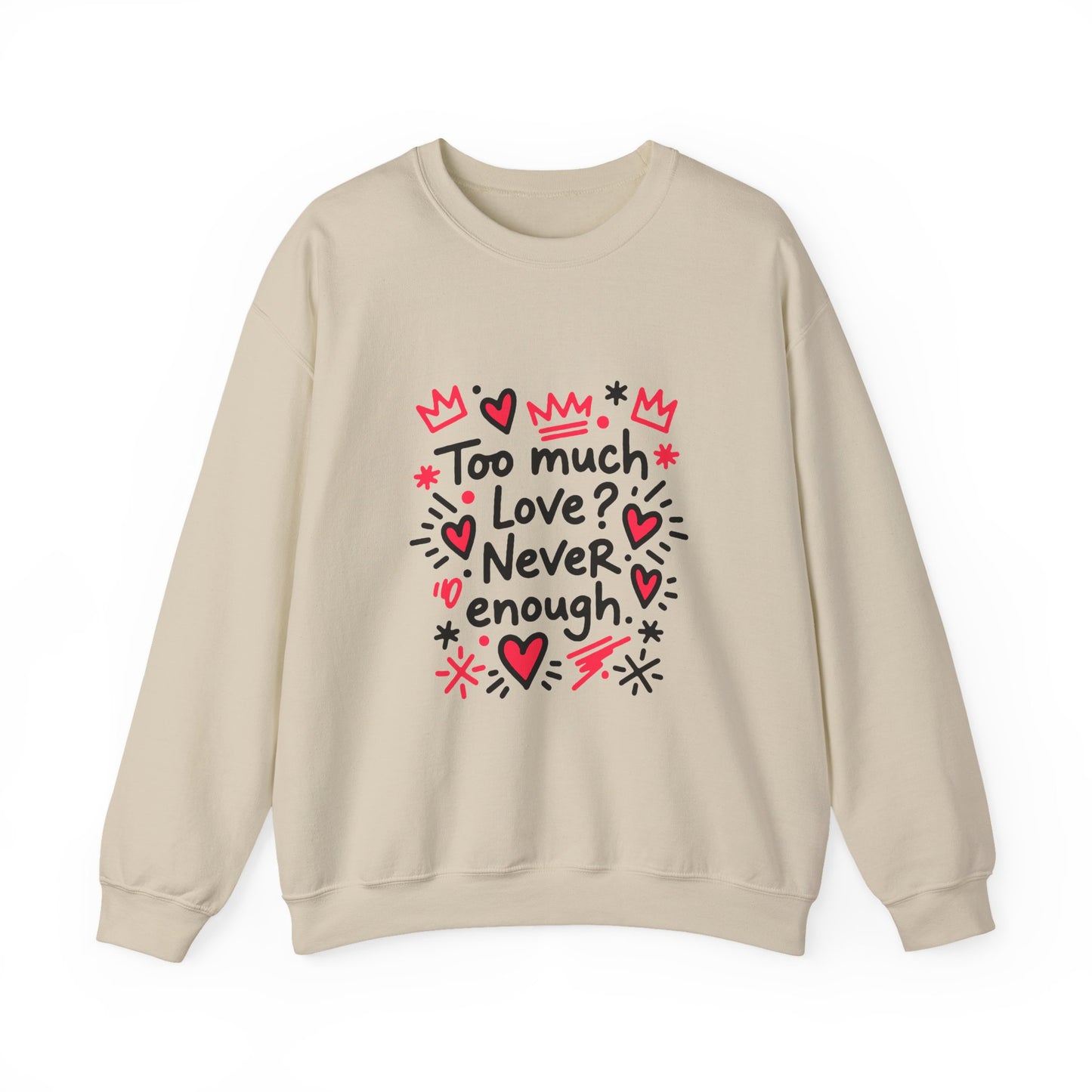 Too Much Love? Never Enough - Sweatshirt