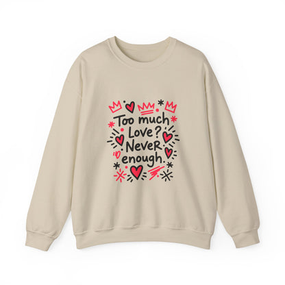 Too Much Love? Never Enough - Sweatshirt