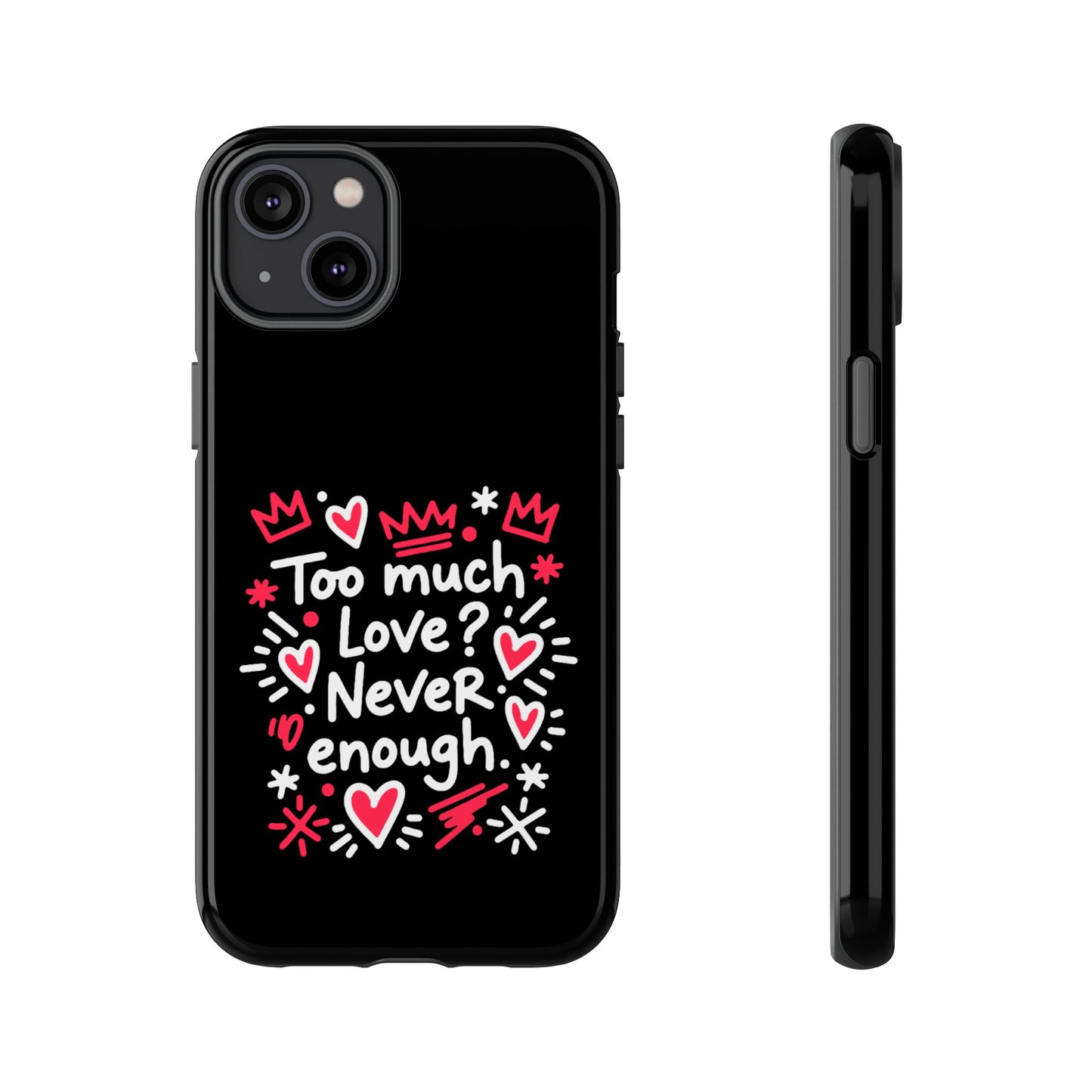 Too Much Love? Never Enough - Tough Phone Case