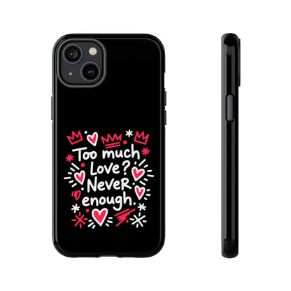 Too Much Love? Never Enough - Tough Phone Case