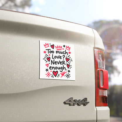 Too Much Love? Never Enough - Car Magnet