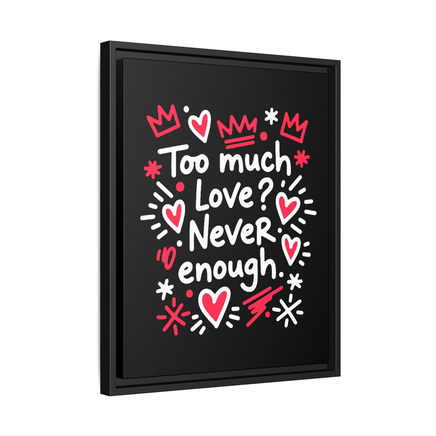 Too Much Love? Never Enough - Framed Canvas