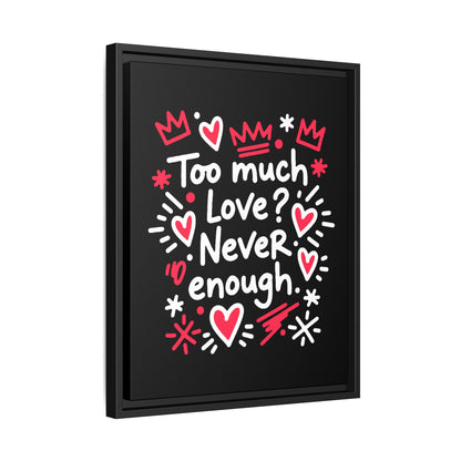Too Much Love? Never Enough - Framed Canvas