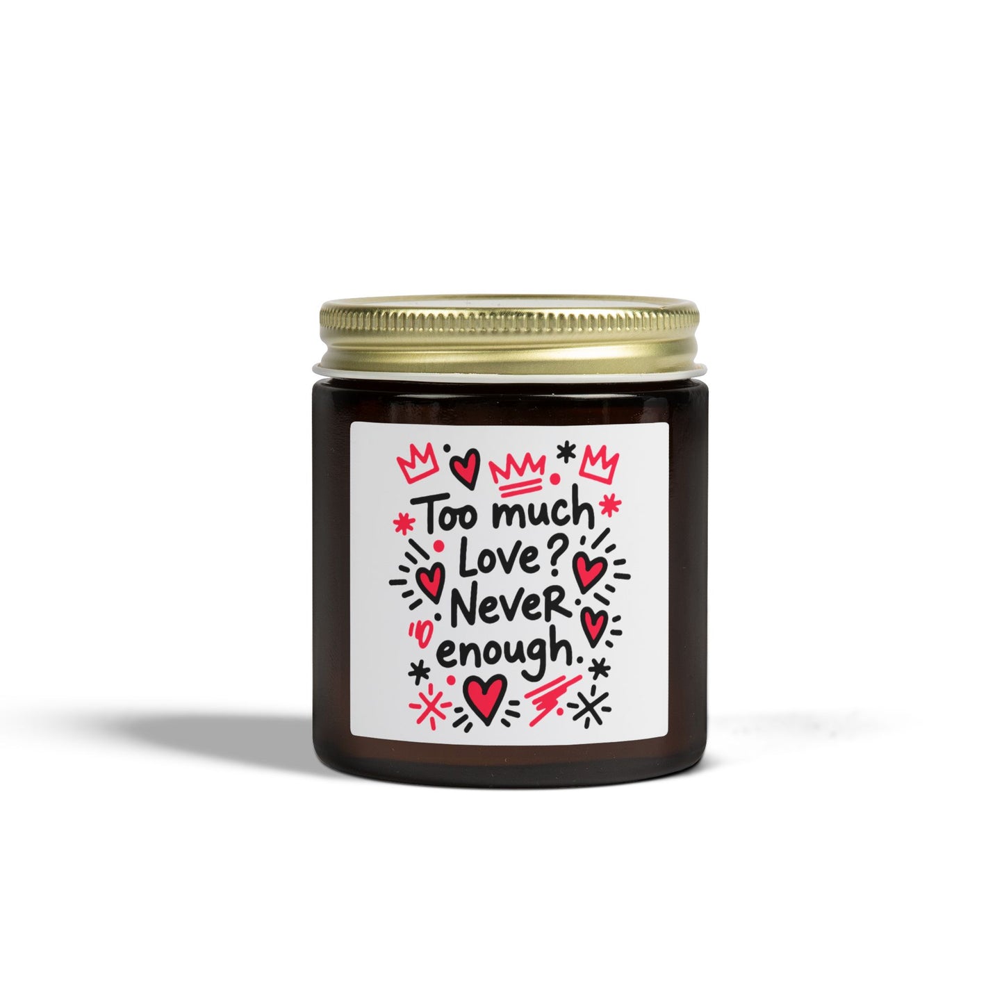 Too Much Love? Never Enough - Scented Candle