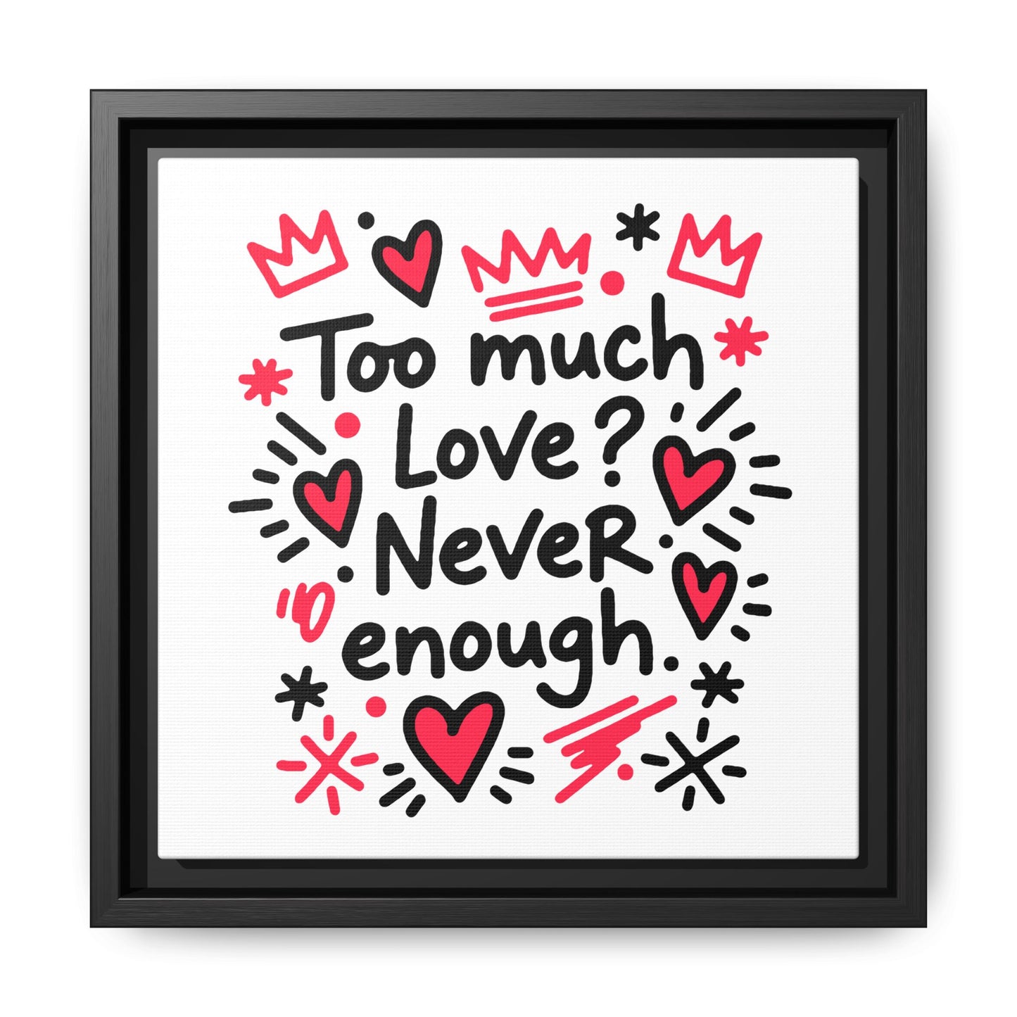 Too Much Love? Never Enough - Framed Canvas