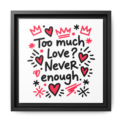 Too Much Love? Never Enough - Framed Canvas