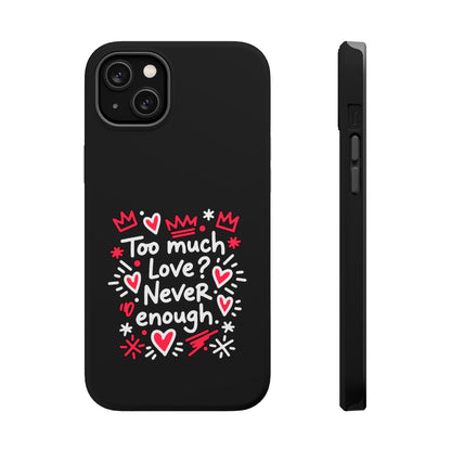 Too Much Love? Never Enough - Magnetic Phone Case