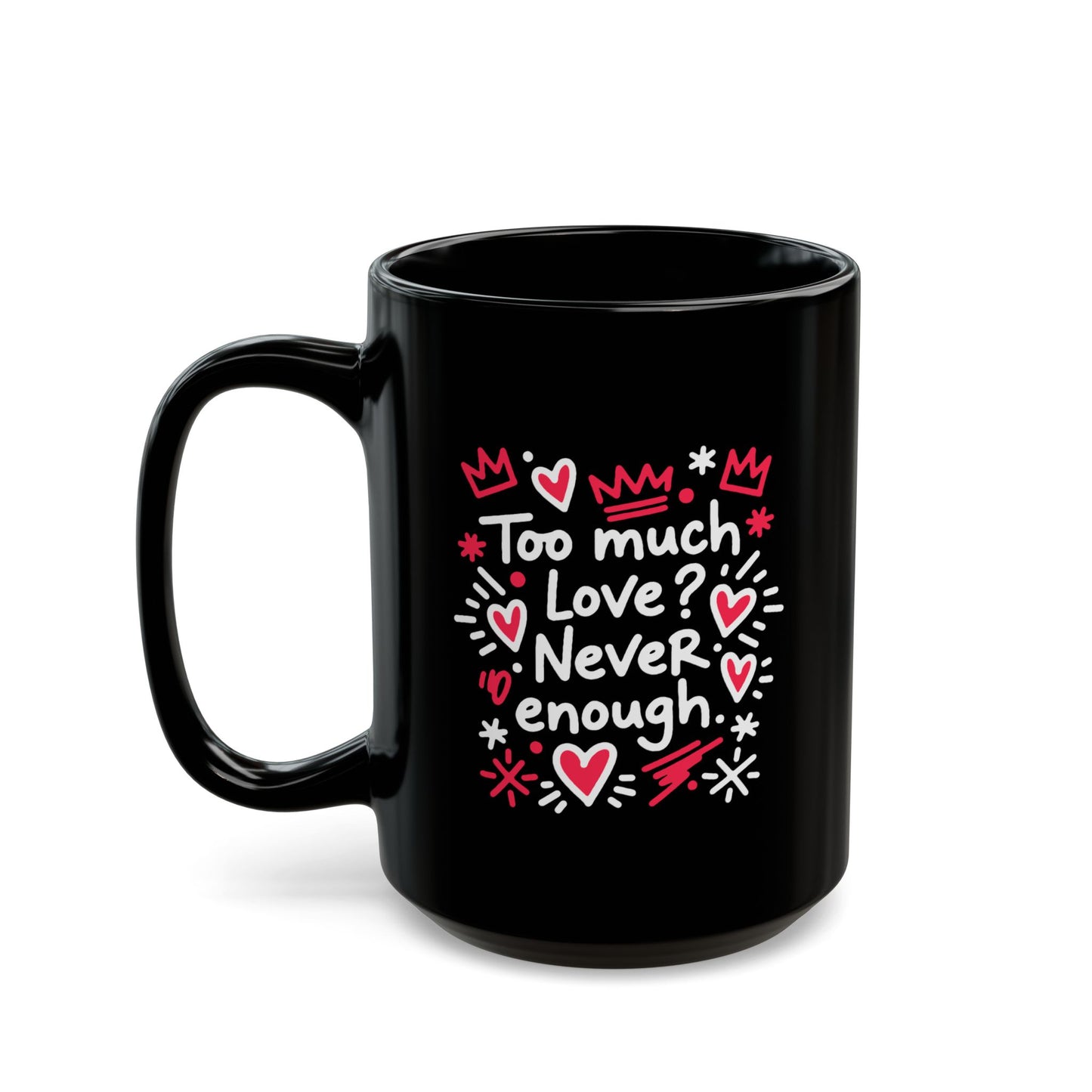 Too Much Love? Never Enough - Black Mug