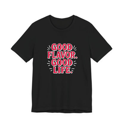 Good Flavor. Good Life. - T-Shirt