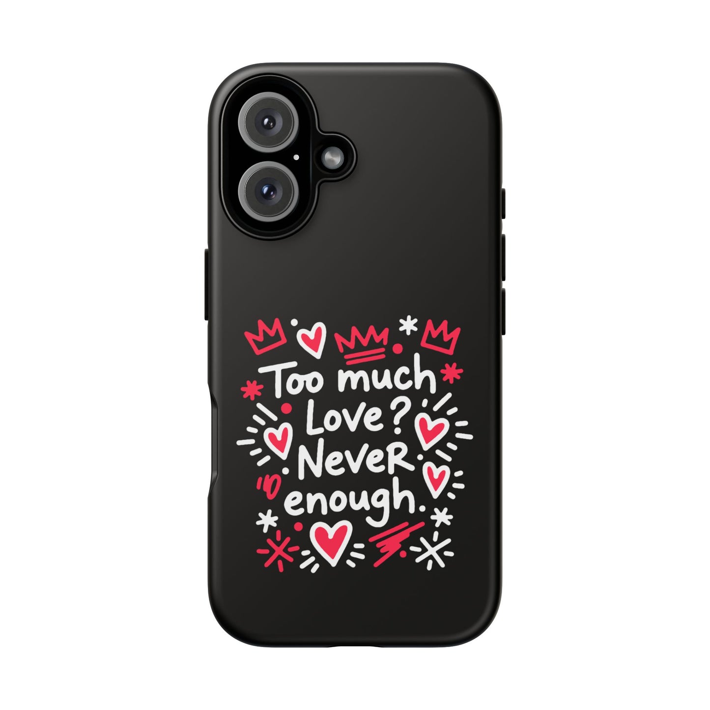 Too Much Love? Never Enough - Tough Phone Case