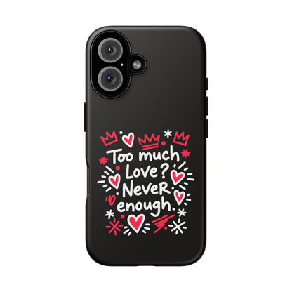 Too Much Love? Never Enough - Tough Phone Case