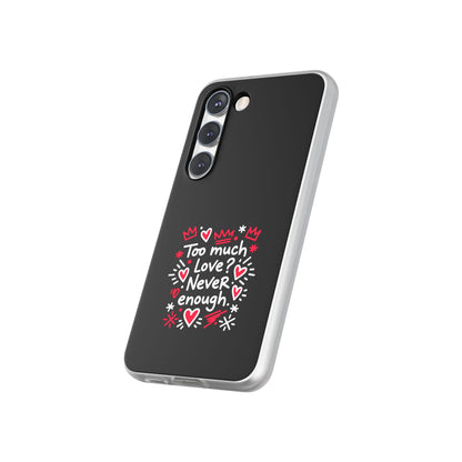 Too Much Love? Never Enough - Flexi Phone Case