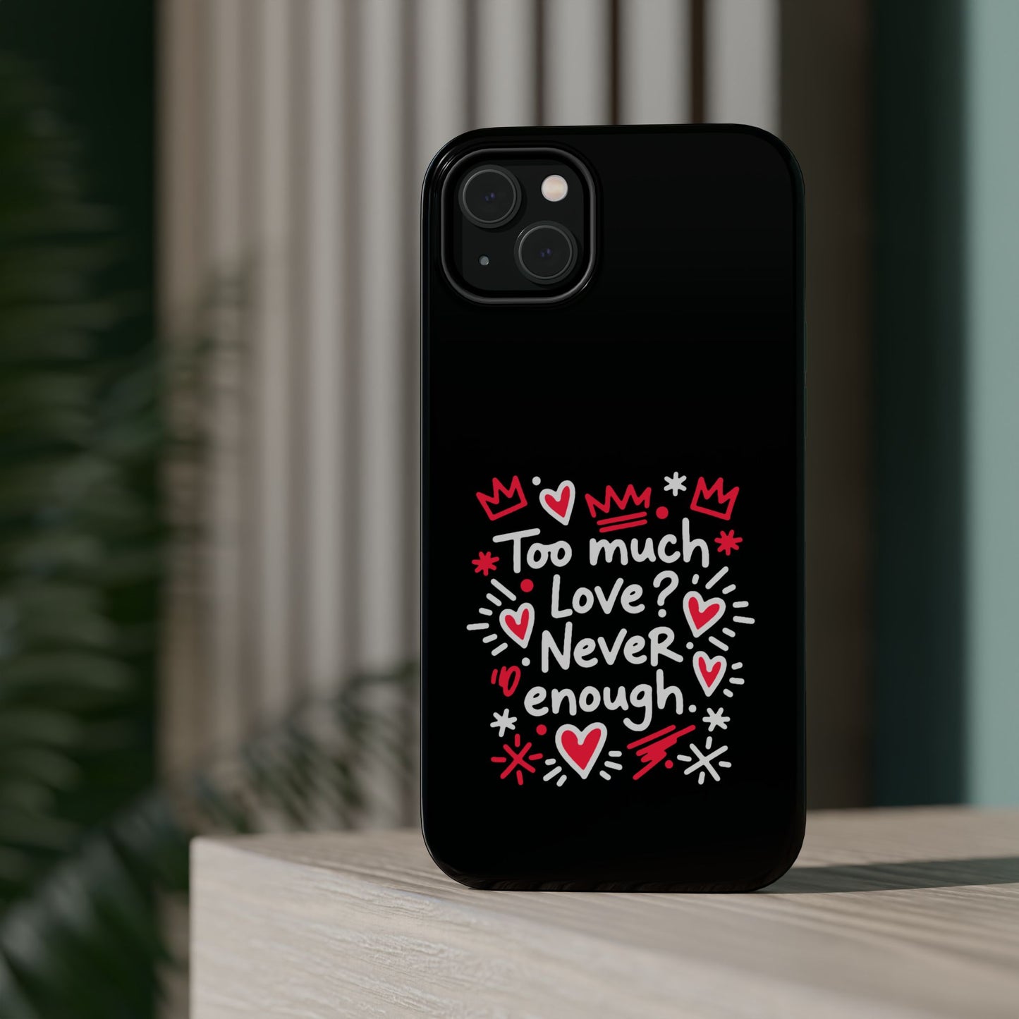 Too Much Love? Never Enough - Magnetic Phone Case