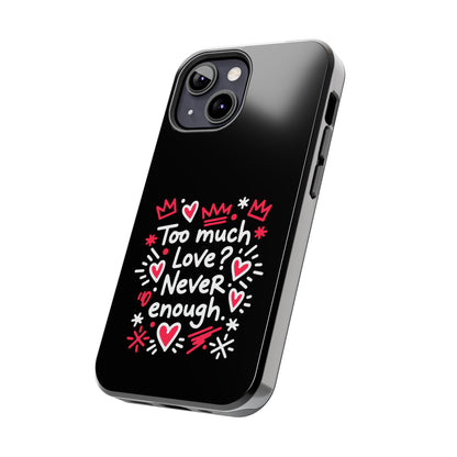 Too Much Love? Never Enough - Phone Case
