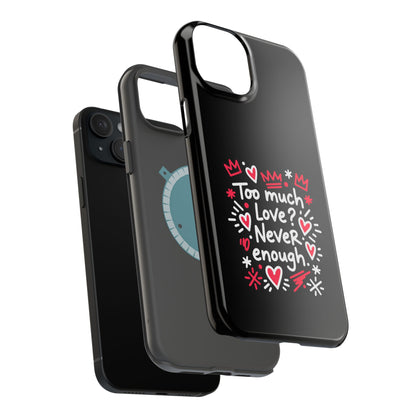 Too Much Love? Never Enough - Magnetic Phone Case