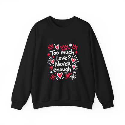 Too Much Love? Never Enough - Sweatshirt