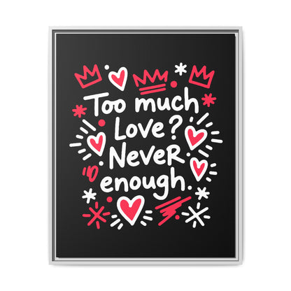 Too Much Love? Never Enough - Framed Canvas