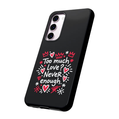 Too Much Love? Never Enough - Tough Phone Case