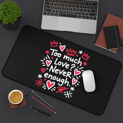 Too Much Love? Never Enough - Desk Mat