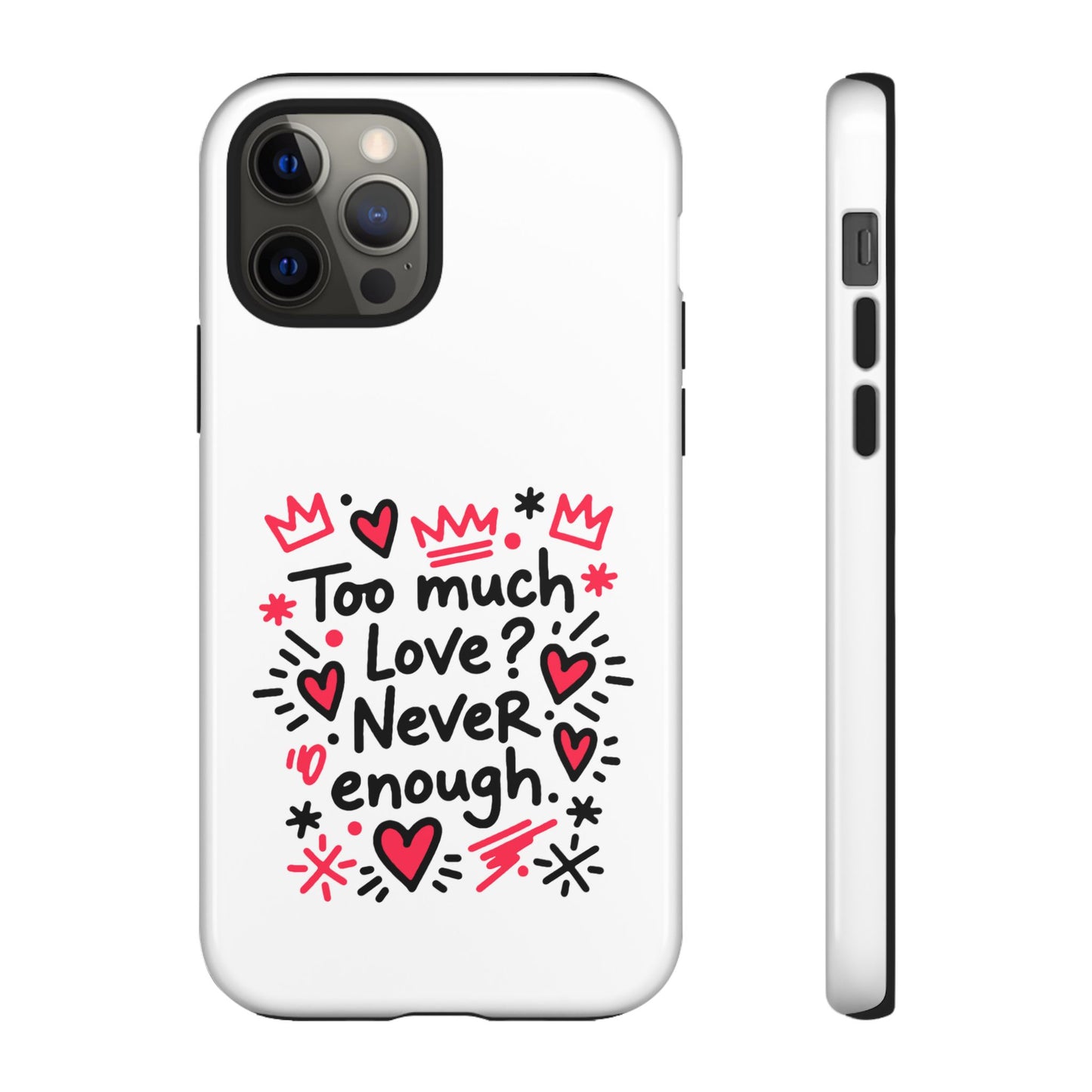 Too Much Love? Never Enough - Tough Phone Case
