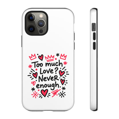 Too Much Love? Never Enough - Tough Phone Case