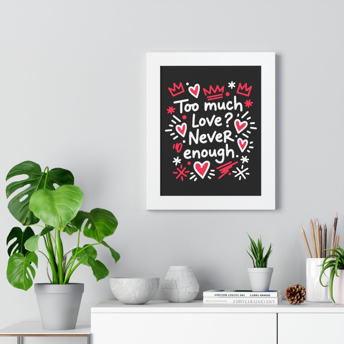 Too Much Love? Never Enough - Framed Poster