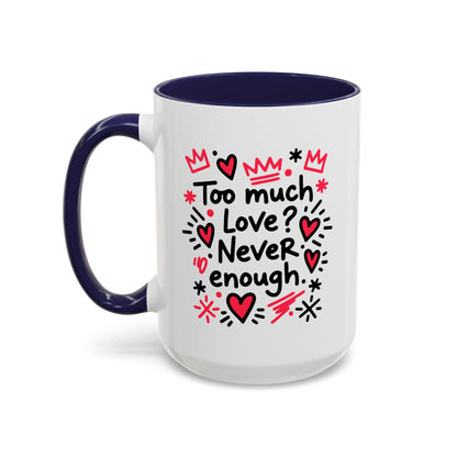 Too Much Love? Never Enough - Color Accent Mug