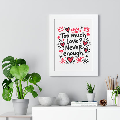 Too Much Love? Never Enough - Framed Poster
